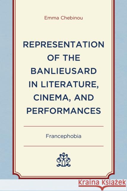 Representation of the Banlieusard in Literature, Cinema, and Performances: Francephobia Emma Chebinou 9781666915136 Lexington Books - książka