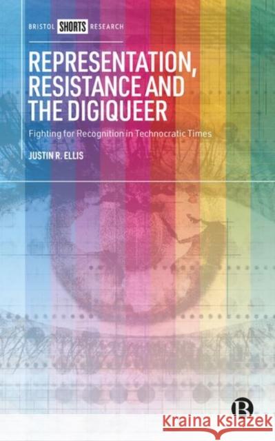 Representation, Resistance and the Digiqueer: Fighting for Recognition in Technocratic Times Justin (The University of Newcastle) Ellis 9781529228717 Bristol University Press - książka