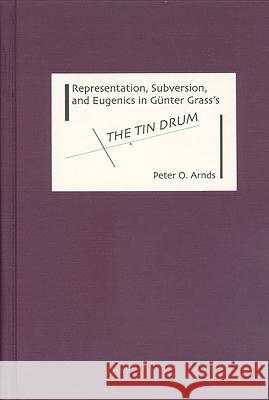 Representation, Subversion, and Eugenics in Günter Grass's the Tin Drum Arnds, Peter 9781571132871 Camden House (NY) - książka