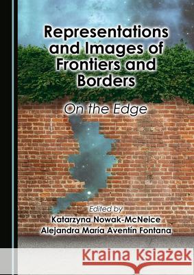 Representations and Images of Frontiers and Borders: On the Edge Katarzyna Nowak-McNeice Avent 9781527576087 Cambridge Scholars Publishing - książka