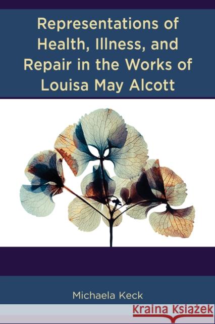 Representations of Health, Illness, and Repair in the Works of Louisa May Alcott Michaela Keck 9781666922646 Lexington Books - książka