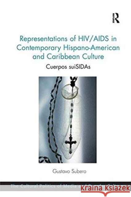 Representations of Hiv/AIDS in Contemporary Hispano-American and Caribbean Culture: Cuerpos Suisidas Gustavo Subero   9781138250611 Routledge - książka