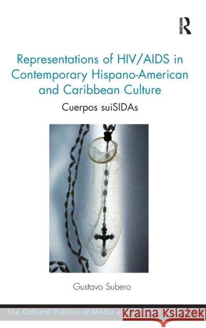 Representations of Hiv/AIDS in Contemporary Hispano-American and Caribbean Culture: Cuerpos Suisidas Gustavo Subero   9781472425959 Ashgate Publishing Limited - książka