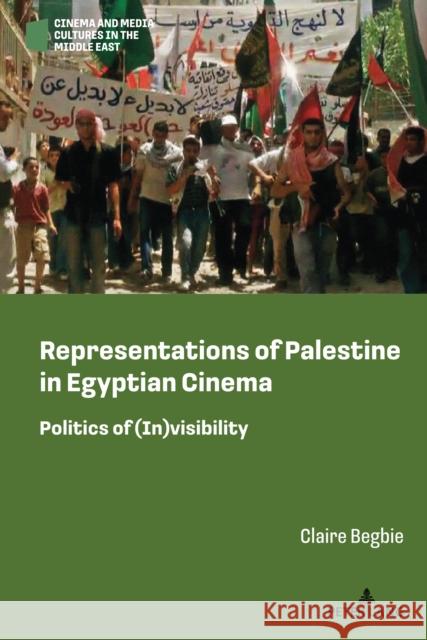 Representations of Palestine in Egyptian Cinema: Politics of (In)visibility Terri Ginsberg Chris Lippard Claire Begbie 9781433188404 Peter Lang Inc., International Academic Publi - książka