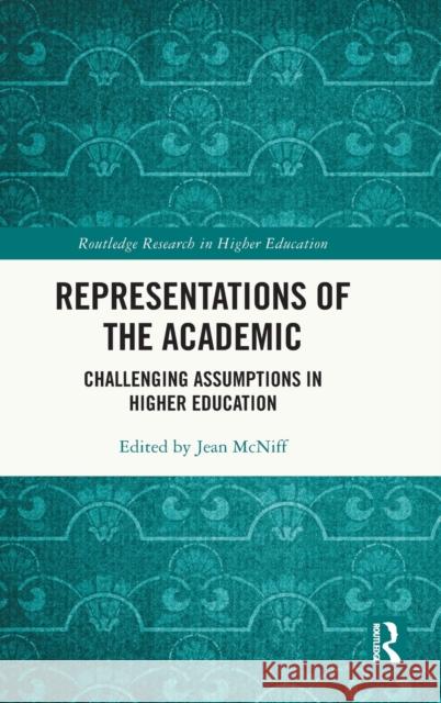 Representations of the Academic: Challenging Assumptions in Higher Education McNiff, Jean 9781138483989 Taylor & Francis Ltd - książka