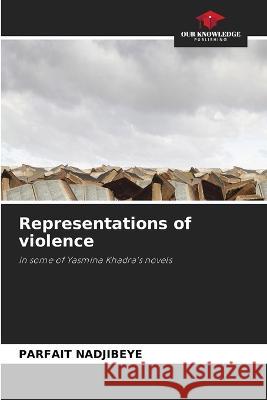 Representations of violence Parfait Nadjibeye   9786205994726 Our Knowledge Publishing - książka