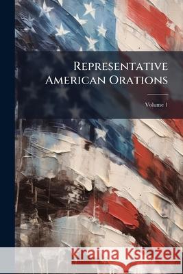 Representative American Orations: To Illustrate American Political History, Volume 1 Anonymous 9781144292179  - książka