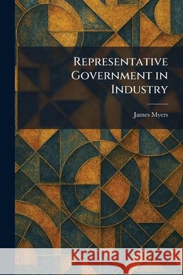 Representative Government in Industry Myers, James 9781025492766 Tradd Street Press - książka