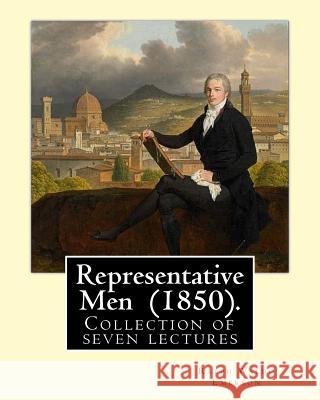 Representative Men (1850). By: Ralph Waldo Emerson: Representative Men is a collection of seven lectures by Ralph Waldo Emerson, published as a book Emerson, Ralph Waldo 9781545235874 Createspace Independent Publishing Platform - książka