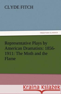 Representative Plays by American Dramatists: 1856-1911: The Moth and the Flame Clyde Fitch 9783847215189 tredition GmbH - książka