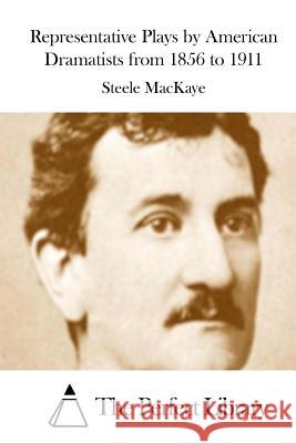 Representative Plays by American Dramatists from 1856 to 1911 Steele Mackaye The Perfect Library 9781512064209 Createspace - książka