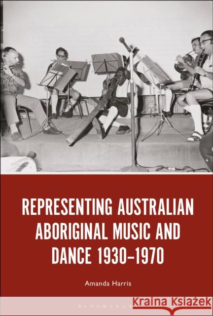 Representing Australian Aboriginal Music and Dance 1930-1970 Dr. Amanda Harris (Research Fellow, University of Sydney, Australia) 9781501373831 Bloomsbury Publishing Plc - książka