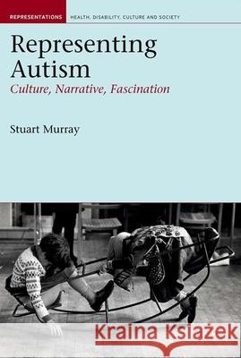 Representing Autism: Culture, Narrative, Fascination Stuart Fletcher Murray (School of English, University of Leeds (United Kingdom)) 9781846310911 Liverpool University Press - książka