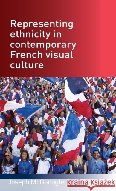 Representing ethnicity in contemporary French visual culture McGonagle, Joseph 9780719079559 Manchester University Press - książka