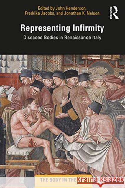 Representing Infirmity: Diseased Bodies in Renaissance Italy John Henderson Fredrika Jacobs Jonathan K. Nelson 9780367470203 Routledge - książka
