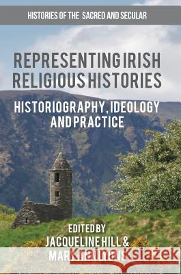 Representing Irish Religious Histories: Historiography, Ideology and Practice Hill, Jacqueline 9783319415307 Palgrave MacMillan - książka