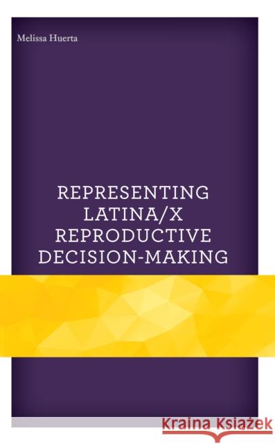 Representing Latina/x Reproductive Decision-Making Melissa Huerta 9781793626974 Lexington Books - książka