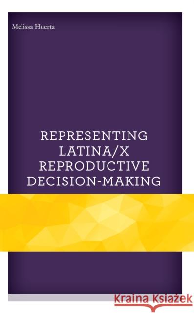 Representing Latina/X Reproductive Decision-Making Melissa Huerta 9781793626998 Lexington Books - książka