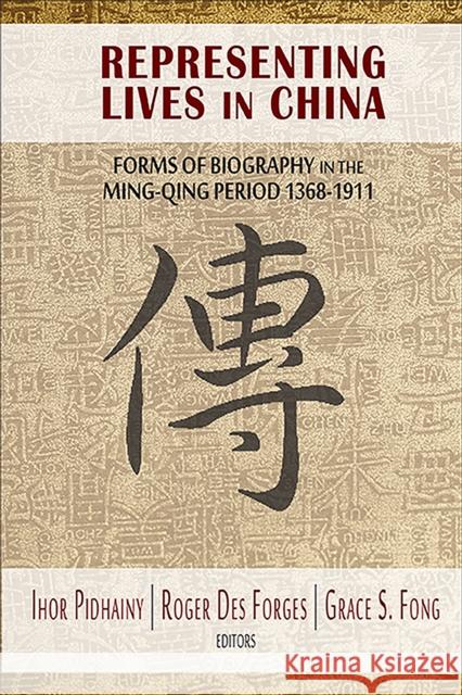 Representing Lives in China: Forms of Biography in the Ming-Qing Period 1368-1911 Ihor Pidhainy Roger Des Forges Grace S. Fong 9781939161017 Cornell University - Cornell East Asia Series - książka