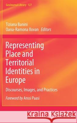 Representing Place and Territorial Identities in Europe: Discourses, Images, and Practices Tiziana Banini Oana-Ramona Ilovan 9783030667658 Springer - książka