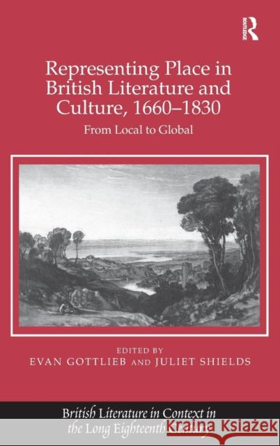 Representing Place in British Literature and Culture, 1660-1830: From Local to Global Shields, Juliet 9781409419303  - książka