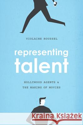 Representing Talent: Hollywood Agents and the Making of Movies Violaine Roussel 9780226486949 University of Chicago Press - książka