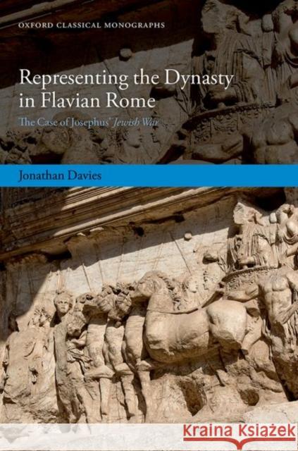 Representing the Dynasty in Flavian Rome: The Case of Josephus' Jewish War Dr Jonathan (Lecturer in Ancient History, Lecturer in Ancient History, Newcastle University) Davies 9780198882992 Oxford University Press - książka