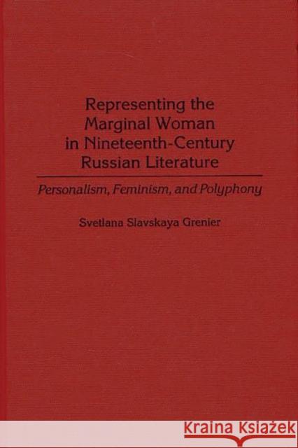 Representing the Marginal Woman in Nineteenth-Century Russian Literature: Personalism, Feminism, and Polyphony Grenier, Svetlana 9780313315060 Greenwood Press - książka