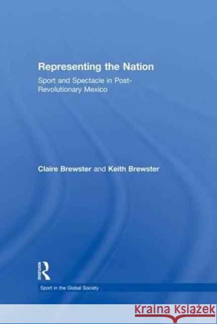 Representing the Nation: Sport and Spectacle in Post-Revolutionary Mexico Claire Brewster Keith Brewster 9781138985179 Routledge - książka