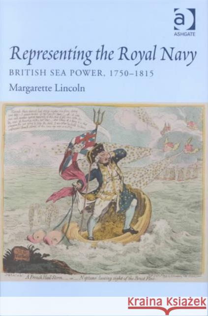 Representing the Royal Navy: British Sea Power, 1750-1815 Lincoln, Margarette 9780754608301 Ashgate Publishing Limited - książka