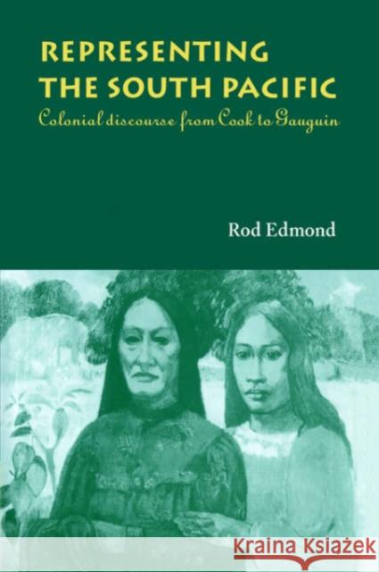 Representing the South Pacific : Colonial Discourse from Cook to Gauguin Rod Edmond 9780521021135 Cambridge University Press - książka