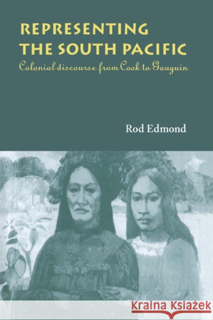 Representing the South Pacific: Colonial Discourse from Cook to Gauguin Edmond, Rod 9780521550543 Cambridge University Press - książka