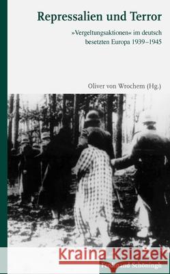 Repressalien Und Terror: »Vergeltungsaktionen« Im Deutsch Besetzten Europa 1939-1945 Wrochem, Oliver Von 9783506787217 Schöningh - książka