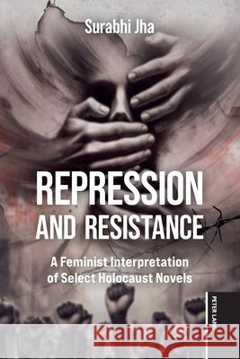 Repression and Resistance: A Feminist Interpretation of Select Holocaust Novels Surabhi Jha 9781803749167 Peter Lang Ltd, International Academic Publis - książka
