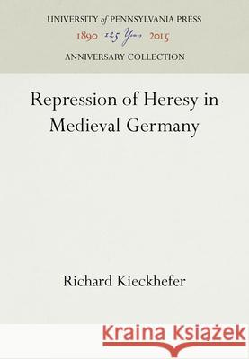 Repression of Heresy in Medieval Germany Richard Kieckhefer 9780812277586 University of Pennsylvania Press - książka