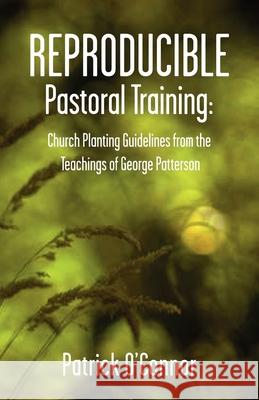 Reproducible Pastoral Training: Church Planting Guidelines from the Teachings of George Patterson O'Connor, Patrick 9780878083671 William Carey Library Publishers - książka