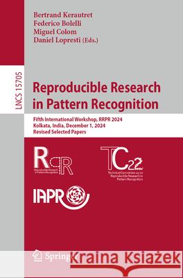 Reproducible Research in Pattern Recognition: Fifth International Workshop, Rrpr 2024, Kolkata, India, December 1, 2024, Revised Selected Papers Bertrand Kerautret Federico Bolelli Miguel Colom 9783031978210 Springer - książka