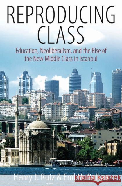 Reproducing Class: Education, Neoliberalism, and the Rise of the New Middle Class in Istanbul Rutz, Henry 9781845455620  - książka