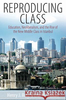 Reproducing Class: Education, Neoliberalism, and the Rise of the New Middle Class in Istanbul Rutz, Henry 9781845457808 Berghahn Books - książka