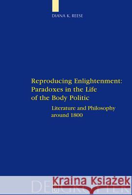 Reproducing Enlightenment: Paradoxes in the Life of the Body Politic: Literature and Philosophy around 1800 Diana K. Reese 9783110206005 De Gruyter - książka