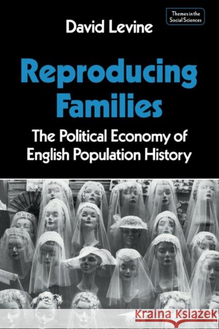 Reproducing Families: The Political Economy of English Population History Levine, David P. 9780521337854 Cambridge University Press - książka