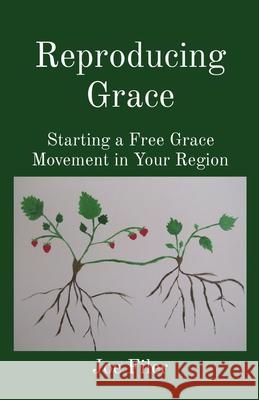 Reproducing Grace: Starting a Free Grace Movement in Your Region Joe Filer 9781637320334 Joseph Filer - książka