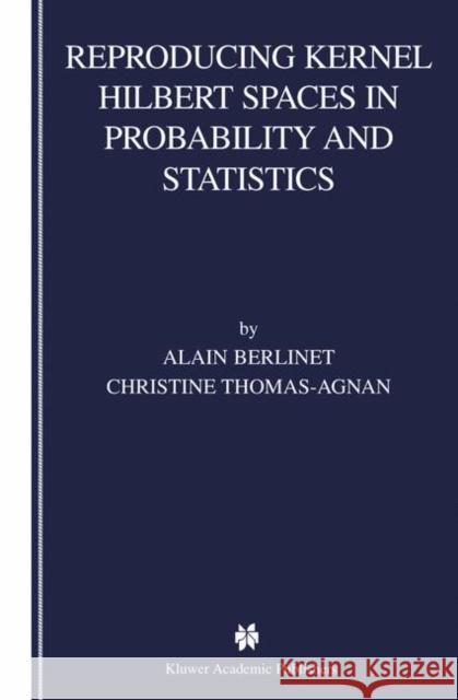 Reproducing Kernel Hilbert Spaces in Probability and Statistics Alain Berlinet, Christine Thomas-Agnan 9781402076794 Springer-Verlag New York Inc. - książka