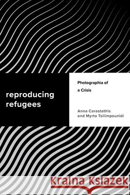 Reproducing Refugees: Photographia of a Crisis Anna Carastathis Myrto Tsilimpounidi 9781538148167 Rowman & Littlefield Publishers - książka