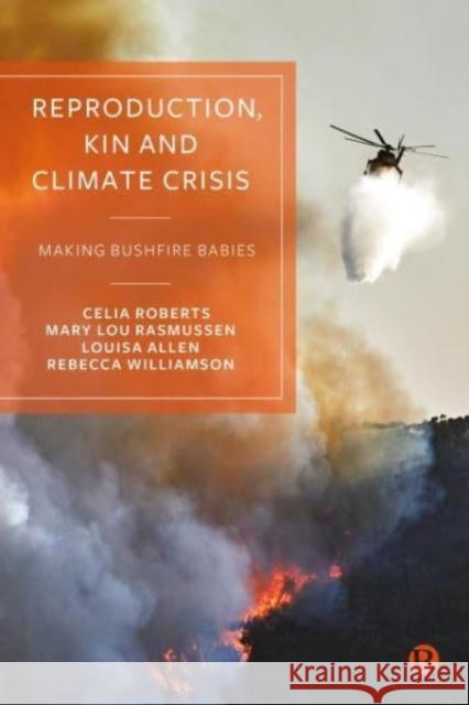 Reproduction, Kin and Climate Crisis: Making Bushfire Babies Celia Roberts Mary Lo Louisa Allen 9781529226850 Bristol University Press - książka