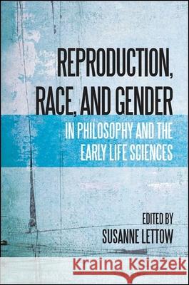 Reproduction, Race, and Gender in Philosophy and the Early Life Sciences Susanne Lettow 9781438449487 State University of New York Press - książka