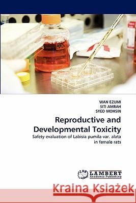 Reproductive and Developmental Toxicity Wan Ezumi, Siti Amrah, Syed Mohsin 9783844311433 LAP Lambert Academic Publishing - książka