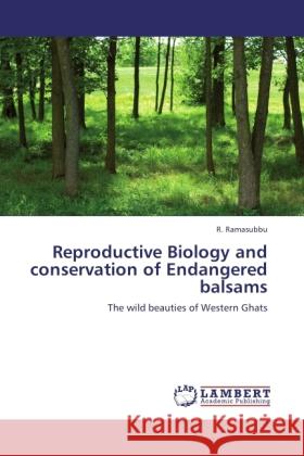 Reproductive Biology and conservation of Endangered balsams : The wild beauties of Western Ghats Ramasubbu, R. 9783846542774 LAP Lambert Academic Publishing - książka