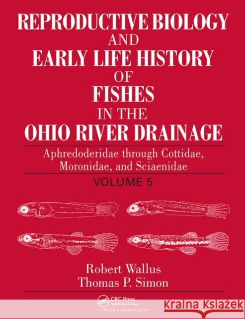 Reproductive Biology and Early Life History of Fishes in the Ohio River Drainage: Aphredoderidae Through Cottidae, Moronidae, and Sciaenidae, Volume 5 Wallus, Robert 9780367453565 CRC Press - książka