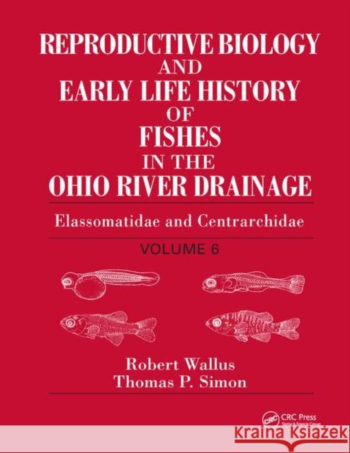 Reproductive Biology and Early Life History of Fishes in the Ohio River Drainage: Elassomatidae and Centrarchidae, Volume 6 Robert Wallus Thomas P. Simon 9780367387167 CRC Press - książka